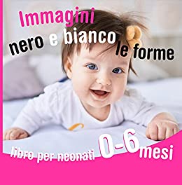 Immagini nero e bianco | Libro per neonati 0 - 6 mesi | Le forme: Stimolazione visiva per neonati