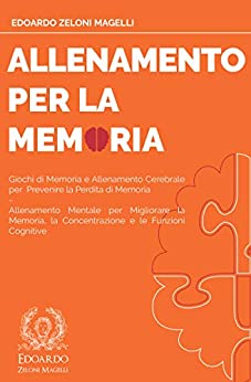 Allenamento per la Memoria: Giochi di Memoria e Allenamento Cerebrale per Prevenire la Perdita di Memoria – Allenamento Mentale per Migliorare la Memoria, … (Upgrade Your Memory (ITA) Vol. 2)