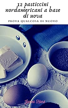 12 pasticcini nordamericani a base di uova: Prova qualcosa di nuovo