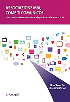 ASSOCIAZIONE MIA, COME TI COMUNICO?: Primi passi tra la comunicazione e la gestione delle Asociazioni – CON TAVOLE ILLUSTRATIVE-