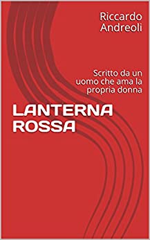 LANTERNA ROSSA : Scritto da un uomo che ama la propria donna (Racconti Erotici)