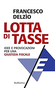 Lotta di tasse: Idee e provocazioni per una giustizia fiscale (Problemi aperti Vol. 169)