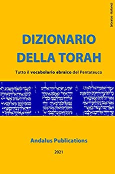 Dizionario della Torah (ebraico - italiano) : Tutto il vocabolario ebraico del Pentateuco (Lingue della Bibbia e del Corano Vol. 5)