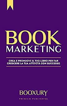 Book Marketing: Crea e promuovi il tuo libro per far crescere la tua attività con successo