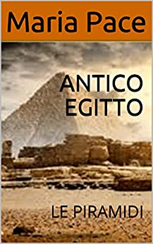 ANTICO EGITTO: LE PIRAMIDI (ANTICO EGITTO – Saggistica Vol. 1)