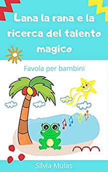 Lana la rana e la ricerca del talento magico: Favola per bambini