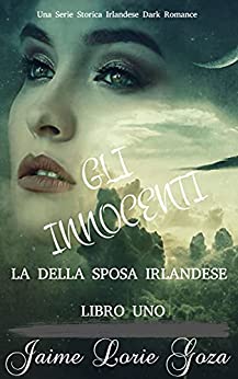 GLI INNOCENTI: Una Serie Storica Irlandese Dark Romance (LA SERIE DELLA SPOSA IRLANDESE Vol. 1)