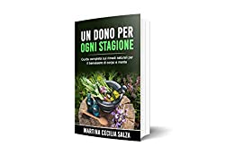 Un Dono per ogni Stagione: Guida Competa sui Rimedi Naturali per i Benessere di Corpo e Mente