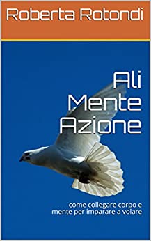 Ali Mente Azione: come collegare corpo e mente per imparare a volare