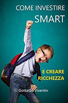 COME INVESTIRE SMART: e creare ricchezza