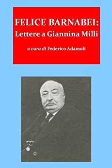 Felice Barnabei: Lettere a Giannina Milli (Il Fondo Milli Vol. 1)