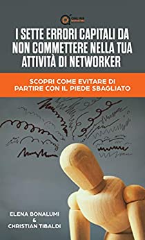 I SETTE ERRORI CAPITALI DA NON COMMETTERE NELLA TUA ATTIVITÀ DI NETWORKER : Scopri come evitare di partire con il piede sbagliato