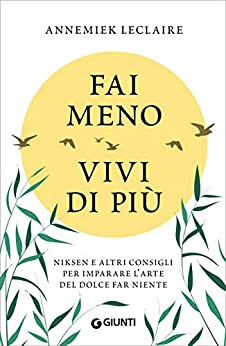 Fai meno vivi di più: Niksen e altri consigli per imparare l'arte del dolce far niente