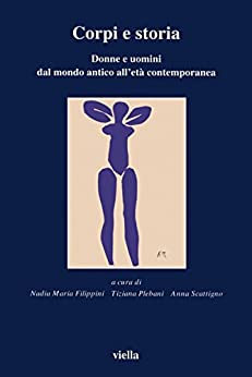 Corpi e storia: Donne e uomini dal mondo antico all’età contemporanea (I libri di Viella Vol. 33)