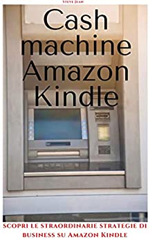 Cash machine Amazon Kindle: scopri le straordinarie strategie di business su Amazon Kindle