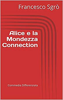 Alice e la Mondezza Connection: Commedia Differenziata (Sceneggiature)
