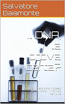 Il DNA, la prova certa?: biologia molecolare e processo penale trattati in maniera semplice
