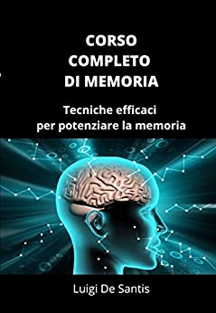 CORSO COMPLETO DI MEMORIA : Tecniche efficaci per potenziare la memoria.