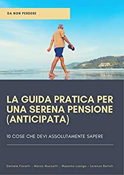 La guida pratica per una serena pensione (anticipata): Le 10 cose che devi assolutamente sapere