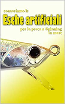 CONOSCIAMO LE ESCHE ARTIFICIALI: per lo spinning in mare (La pesca spinning, le basi della tecnica, predatori ed esche artificiali)