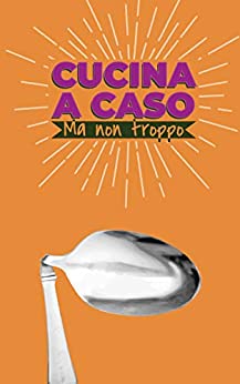 Cucina a caso, ma non troppo.