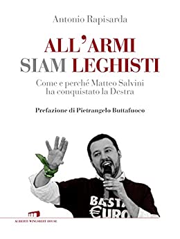 All’armi siam leghisti: Come e perché Matteo Salvini ha conquistato la Destra