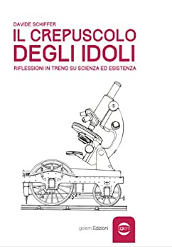Il crepuscolo degli idoli: Riflessioni in treno su scienza ed esistenza (Uomo Vol. 1)
