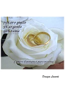 75% oro giallo 5% argento 20% rame: L’amore dopotutto è puro oro rosa