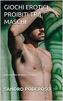 GIOCHI EROTICI PROIBITI TRA MASCHI: racconto erotico gay