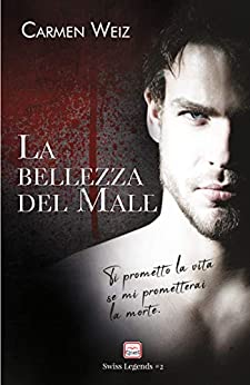 La bellezza del male (Kindle Unlimited Swiss Legends #2): Una serie di romanzi polizieschi com molta avventura (romance suspense – romance contemporary) Formato Kindle