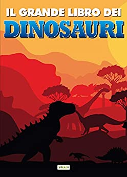 Il grande libro dei dinosauri: Ediz. illustrata