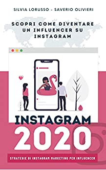 Instagram 2020 – Strategie di Instagram Marketing per Influencer: Fai crescere il tuo profilo Instagram