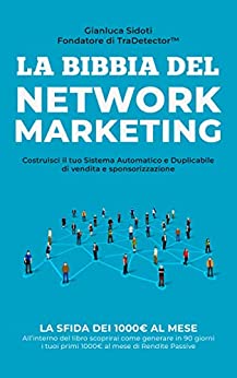 La Bibbia del Network Marketing: Come creare il proprio Sistema Automatico e Duplicabile per vendere prodotti e reclutare Distributori nel Network Marketing