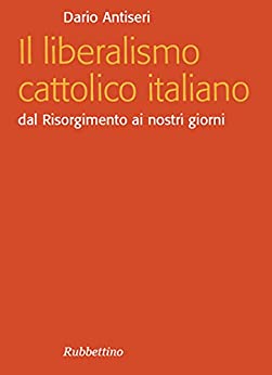 Il liberalismo cattolico italiano: Dal Risorgimento ai nostri giorni (Focus)