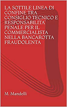 LA SOTTILE LINEA DI CONFINE TRA CONSIGLIO TECNICO E RESPONSABILITA’ PENALE PER IL COMMERCIALISTA NELLA BANCAROTTA FRAUDOLENTA