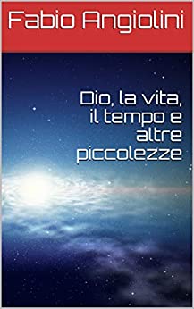 Dio, la vita, il tempo e altre piccolezze