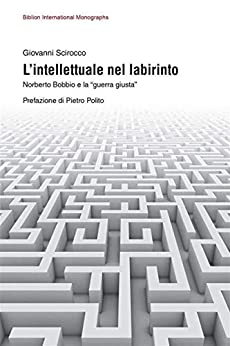 L’intellettuale nel labirinto: Norberto Bobbio e la “guerra giusta” (BIM – Biblion International Monographs Vol. 8)
