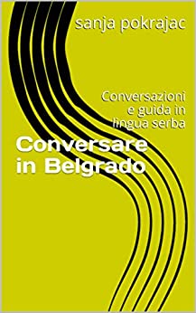 Conversare in Belgrado: Conversazioni e guida in lingua serba