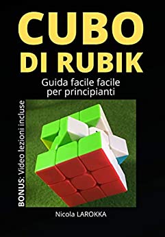 Cubo di Rubik per principianti: Una guida facile facile per risolvere il cubo di Rubik anche se sei un bambino di 7 anni.