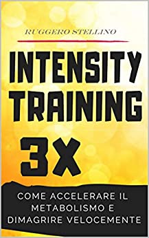 Intensity Training 3X: Ecco come accelerare il metabolismo e ottenere un fisico atletico e definito in soli 20 minuti al giorno senza andare in palestra … (Bestseller Dimagrire Velocemente Vol. 12)