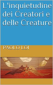 L'inquietudine dei Creatori e delle Creature