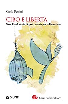 Cibo e libertà: Slow Food: storie di gastronomia per la liberazione (Saggi Giunti Slow Food)