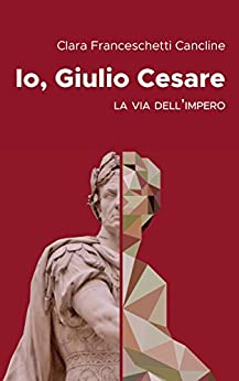 Io, Giulio Cesare: La via dell’impero