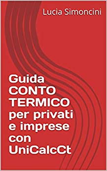 Guida CONTO TERMICO per privati e imprese con UniCalcCt: SCI3000 – energetica (SCI3000 energetica Vol. 1)