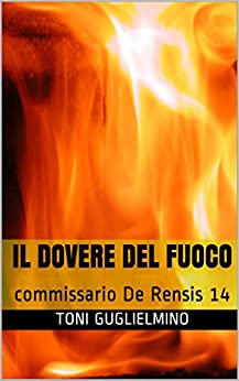 IL DOVERE DEL FUOCO: Il commissario De Rensis 14 (IL COMMISSARIO TONI DE RENSIS)
