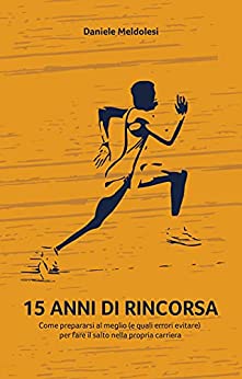 15 Anni di Rincorsa: Come prepararsi al meglio (e quali errori evitare) per fare il salto nella propria carriera