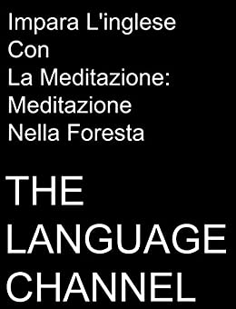 Impara l’Inglese Con La Meditazione – Meditazione Nella Foresta (www.thelanguagechannel.com)