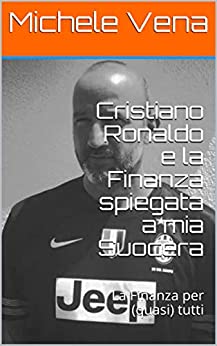 Cristiano Ronaldo e la Finanza spiegata a mia Suocera: La Finanza per (quasi) tutti (Quattro Effe Vol. 1)