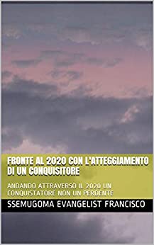 FRONTE AL 2020 CON L’ATTEGGIAMENTO DI UN CONQUISITORE: ANDANDO ATTRAVERSO IL 2020 UN CONQUISTATORE NON UN PERDENTE