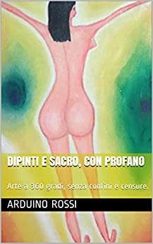 Dipinti e sacro, con profano: Arte a 360 gradi, senza confini e censure.